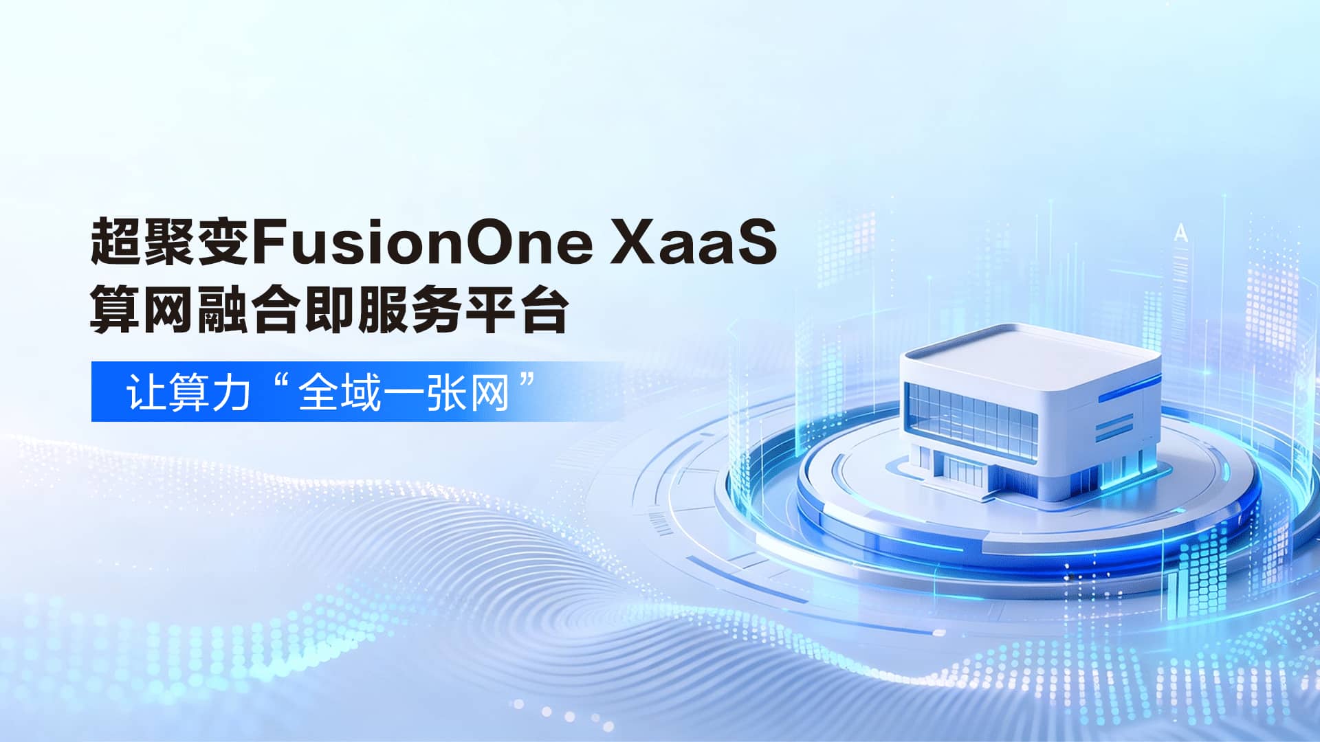 算力分散、管理割裂？超聚变FusionOne XaaS算网融合即服务平台让算力“全域一张网”